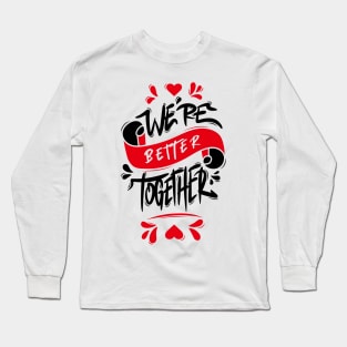 We’re Better Together Long Sleeve T-Shirt